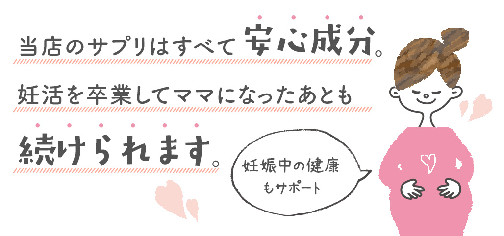 当店のサプリはすべて安心成分。妊活を卒業してままになったあとも続けられます。妊娠中の健康もサポート