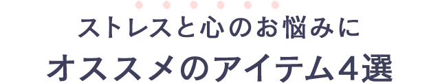 ストレスと心のお悩みにオススメのアイテム4選