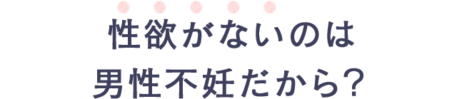 性欲がないのは男性不妊だから?