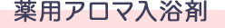 薬用アロマ入浴剤