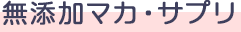 無添加マカ・サプリ