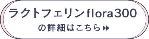 ラクトフェリンflora300の詳細はこちら